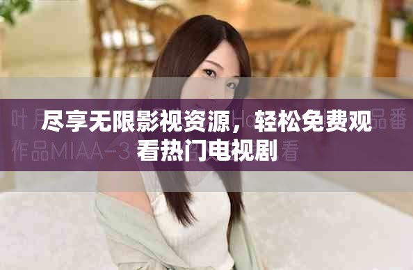 尽享无限影视资源，轻松免费观看热门电视剧