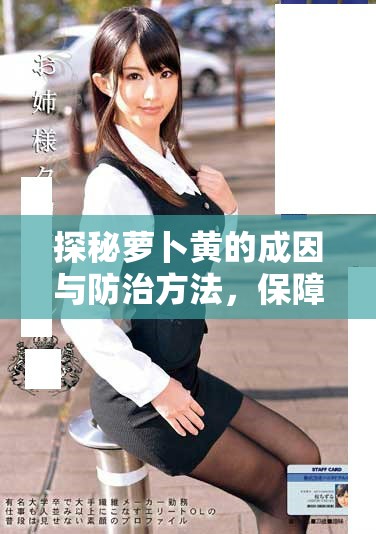 探秘萝卜黄的成因与防治方法，保障农作物健康生长