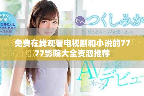 免费在线观看电视剧和小说的7777影院大全资源推荐