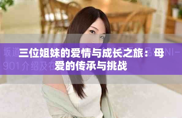 三位姐妹的爱情与成长之旅：母爱的传承与挑战