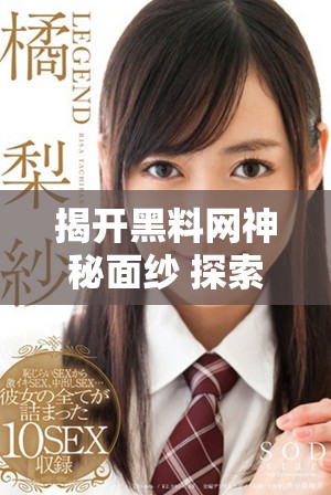 揭开黑料网神秘面纱 探索深藏于网络背后的真实故事