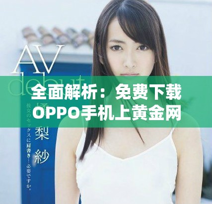 全面解析：免费下载OPPO手机上黄金网站APP的简单步骤