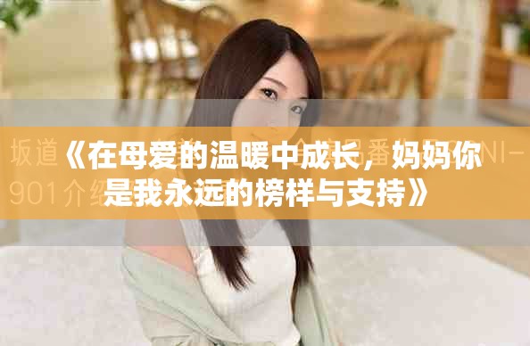 《在母爱的温暖中成长，妈妈你是我永远的榜样与支持》