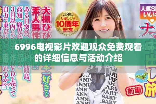 6996电视影片欢迎观众免费观看的详细信息与活动介绍