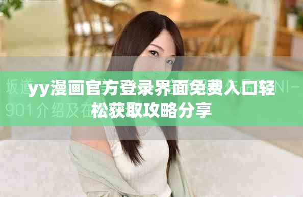 yy漫画官方登录界面免费入口轻松获取攻略分享