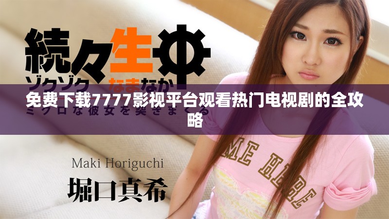 免费下载7777影视平台观看热门电视剧的全攻略