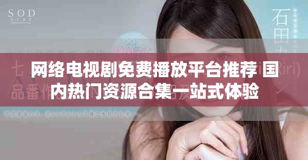 网络电视剧免费播放平台推荐 国内热门资源合集一站式体验