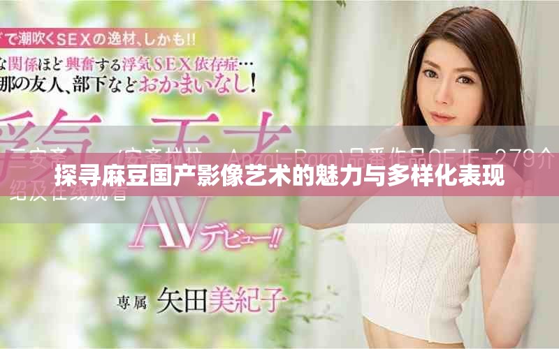 探寻麻豆国产影像艺术的魅力与多样化表现