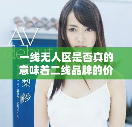 一线无人区是否真的意味着二线品牌的价值与竞争力下降