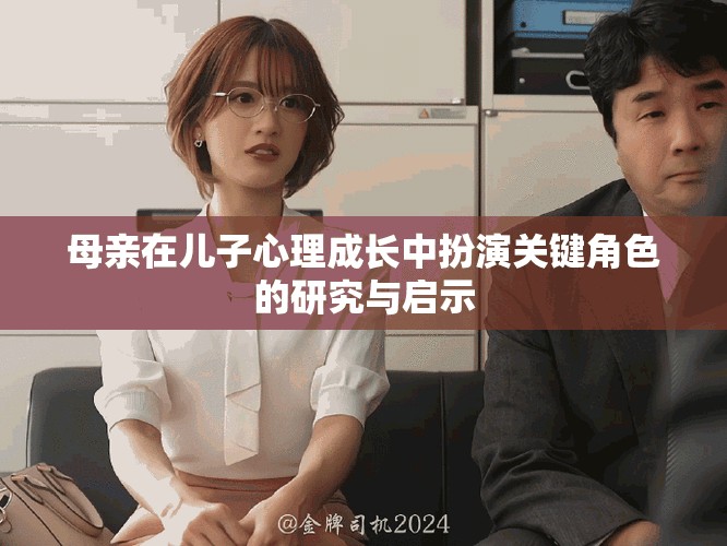 母亲在儿子心理成长中扮演关键角色的研究与启示