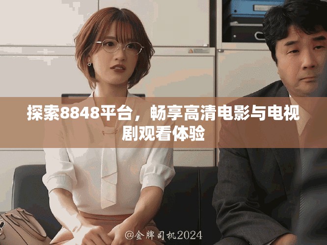探索8848平台，畅享高清电影与电视剧观看体验