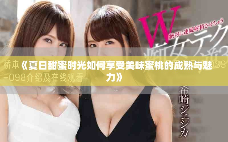 《夏日甜蜜时光如何享受美味蜜桃的成熟与魅力》