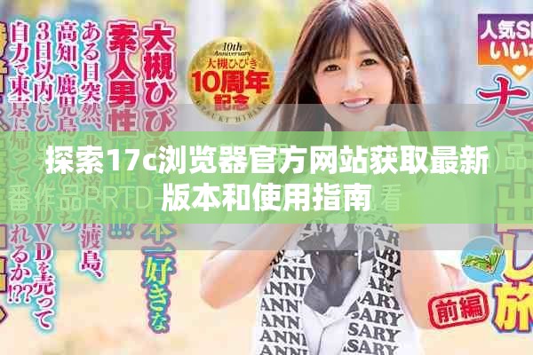 探索17c浏览器官方网站获取最新版本和使用指南