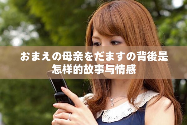 おまえの母亲をだますの背後是怎样的故事与情感