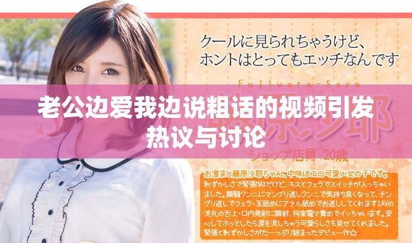 老公边爱我边说粗话的视频引发热议与讨论