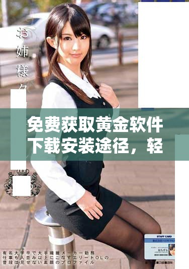 免费获取黄金软件下载安装途径，轻松便捷开启投资之旅