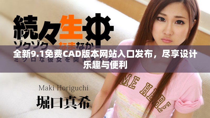 全新9.1免费CAD版本网站入口发布，尽享设计乐趣与便利