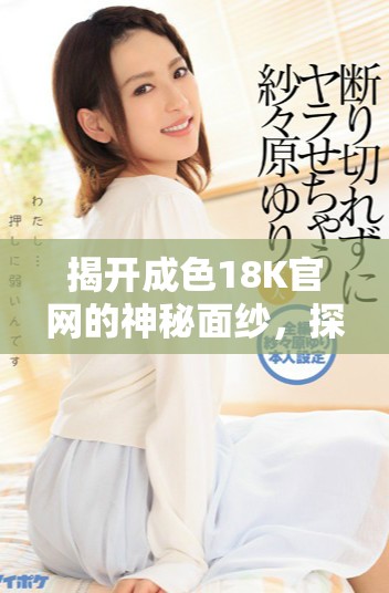 揭开成色18K官网的神秘面纱，探索珠宝的品质与魅力