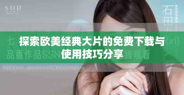探索欧美经典大片的免费下载与使用技巧分享