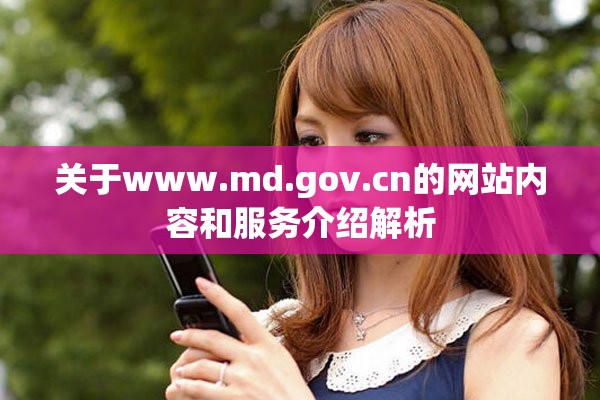 关于www.md.gov.cn的网站内容和服务介绍解析