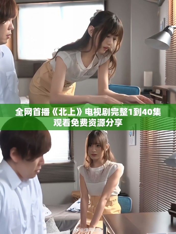全网首播《北上》电视剧完整1到40集观看免费资源分享