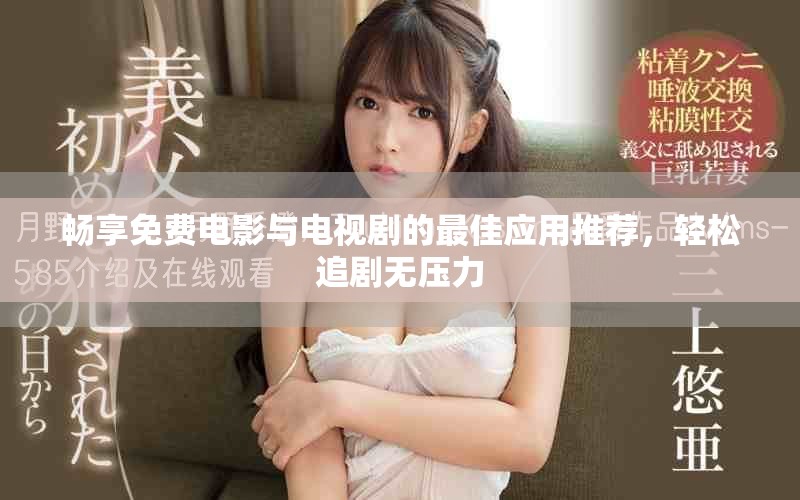 畅享免费电影与电视剧的最佳应用推荐，轻松追剧无压力