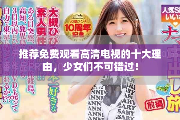 推荐免费观看高清电视的十大理由，少女们不可错过！