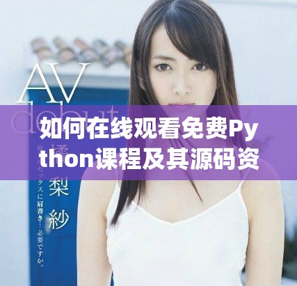 如何在线观看免费Python课程及其源码资源分享