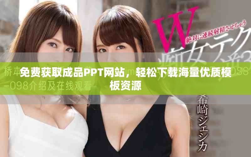 免费获取成品PPT网站，轻松下载海量优质模板资源