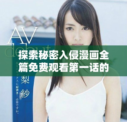 探索秘密入侵漫画全篇免费观看第一话的精彩内容与亮点