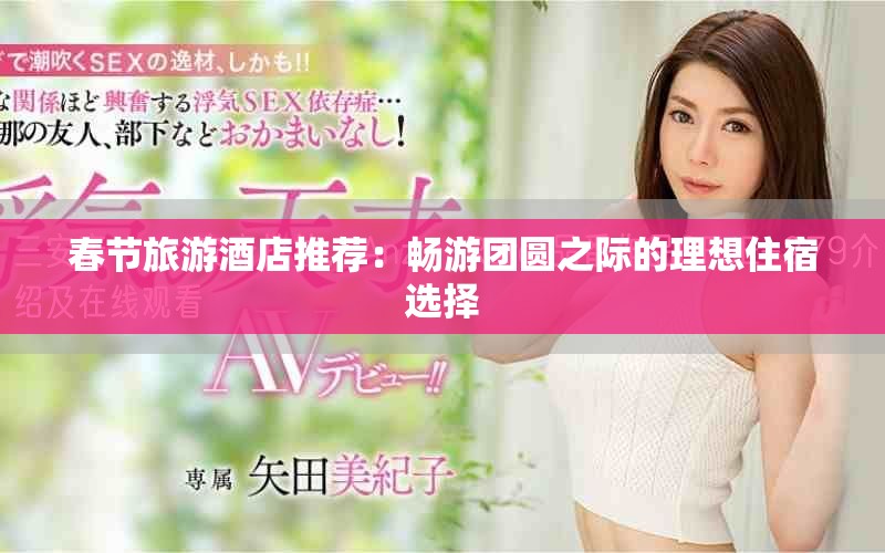 春节旅游酒店推荐：畅游团圆之际的理想住宿选择
