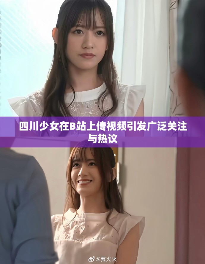 四川少女在B站上传视频引发广泛关注与热议