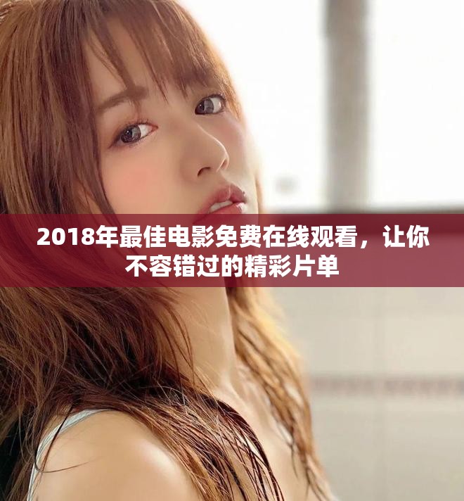2018年最佳电影免费在线观看，让你不容错过的精彩片单