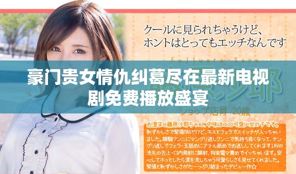 豪门贵女情仇纠葛尽在最新电视剧免费播放盛宴
