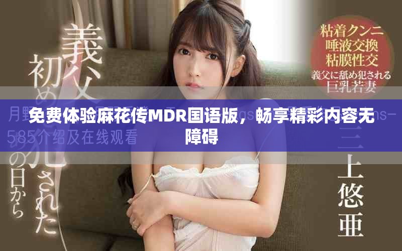 免费体验麻花传MDR国语版，畅享精彩内容无障碍