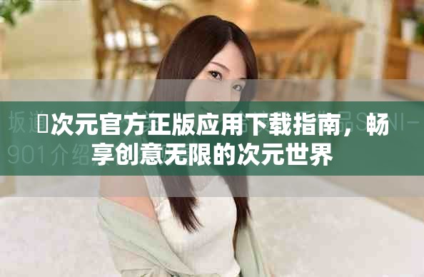 囧次元官方正版应用下载指南，畅享创意无限的次元世界