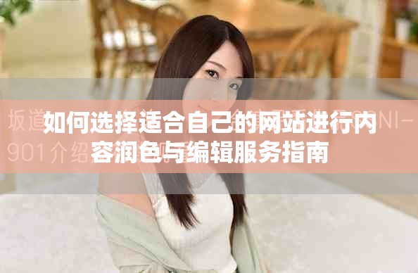 如何选择适合自己的网站进行内容润色与编辑服务指南