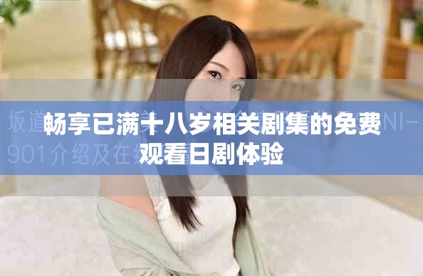 畅享已满十八岁相关剧集的免费观看日剧体验