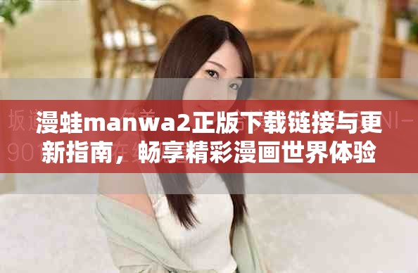 漫蛙manwa2正版下载链接与更新指南，畅享精彩漫画世界体验