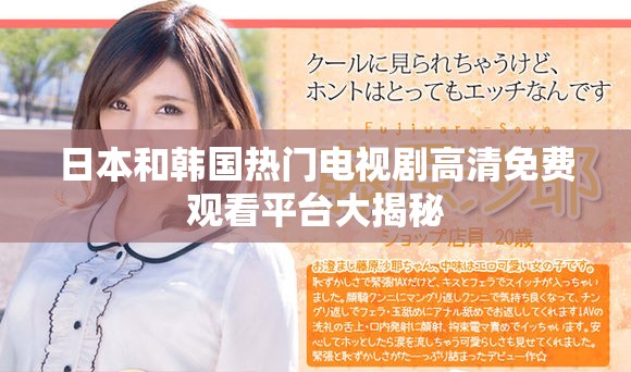 日本和韩国热门电视剧高清免费观看平台大揭秘
