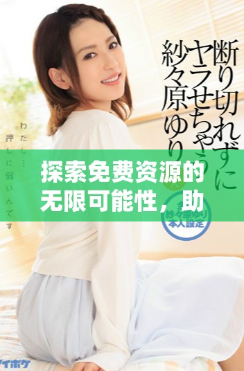 探索免费资源的无限可能性，助力个人成长与发展