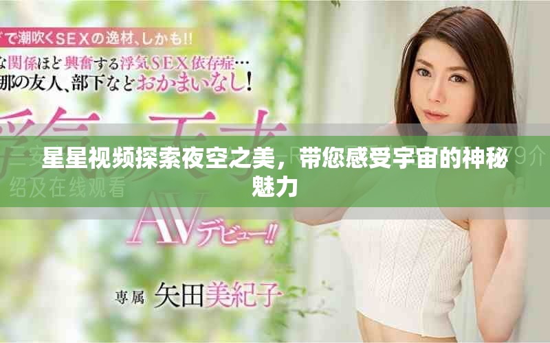 星星视频探索夜空之美，带您感受宇宙的神秘魅力