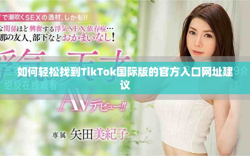 如何轻松找到TikTok国际版的官方入口网址建议