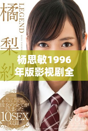 杨思敏1996年版影视剧全集收藏潜力与价值分析