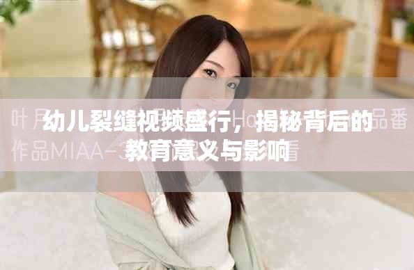 幼儿裂缝视频盛行，揭秘背后的教育意义与影响
