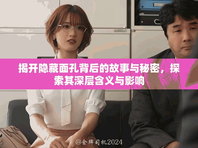 揭开隐藏面孔背后的故事与秘密，探索其深层含义与影响