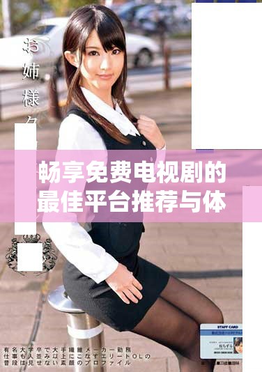 畅享免费电视剧的最佳平台推荐与体验分享