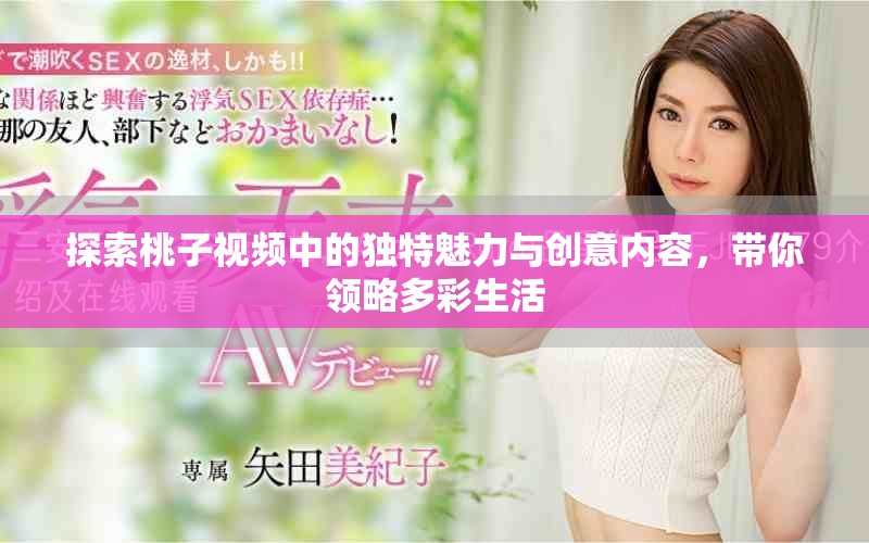 探索桃子视频中的独特魅力与创意内容，带你领略多彩生活