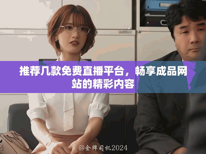 推荐几款免费直播平台，畅享成品网站的精彩内容