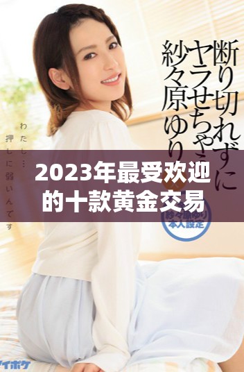 2023年最受欢迎的十款黄金交易软件下载推荐与评测